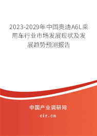 2023-2029年中國(guó)奧迪A6L乘用車行業(yè)市場(chǎng)發(fā)展現(xiàn)狀及發(fā)展趨勢(shì)預(yù)測(cè)報(bào)告