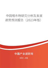 中國帽市場研究分析及發(fā)展趨勢預(yù)測報告(2023年版) 中國帽市場研究分析及發(fā)展趨勢預(yù)測報告(2023年版)