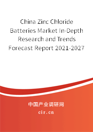 China Zinc Chloride Batteries Market In-Depth Research and Trends Forecast Report 2021-2027 China Zinc Chloride Batteries Market In-Depth Research and Trends Forecast Report 2021-2027