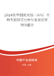 2014版中國氮化鋁（AIN）市場專題研究分析與發(fā)展前景預測報告