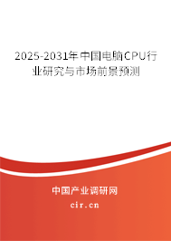 2025-2031年中國電腦CPU行業(yè)研究與市場前景預(yù)測