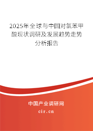 2025年全球與中國對氯苯甲酸現(xiàn)狀調研及發(fā)展趨勢走勢分析報告
