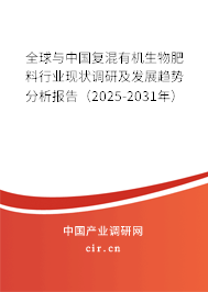 全球與中國復混有機生物肥料行業(yè)現(xiàn)狀調研及發(fā)展趨勢分析報告（2025-2031年）