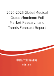 2020-2026 Global Medical Grade Aluminum Foil Market Research and Trends Forecast Report 2020-2026 Global Medical Grade Aluminum Foil Market Research and Trends Forecast Report