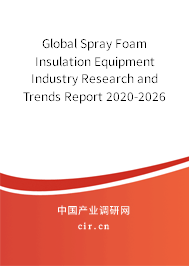 Global Spray Foam Insulation Equipment Industry Research and Trends Report 2020-2026 Global Spray Foam Insulation Equipment Industry Research and Trends Report 2020-2026