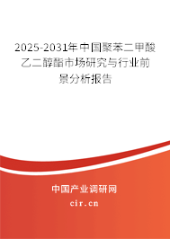 2025-2031年中國聚苯二甲酸乙二醇酯市場研究與行業(yè)前景分析報告