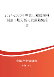 2024-2030年中國(guó)口服緩控釋制劑市場(chǎng)分析與發(fā)展趨勢(shì)報(bào)告