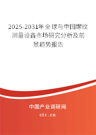 2025-2031年全球與中國螺紋測量設(shè)備市場研究分析及前景趨勢報告 2025-2031年全球與中國螺紋測量設(shè)備市場研究分析及前景趨勢報告
