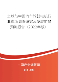 全球與中國汽車輪轂電機行業(yè)市場調查研究及發(fā)展前景預測報告（2022年版）