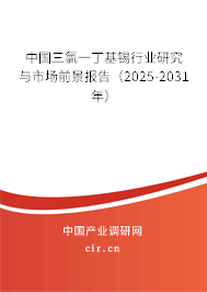 中國三氯一丁基錫行業(yè)研究與市場前景報告（2025-2031年）