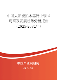 中國(guó)太陽(yáng)能熱水器行業(yè)現(xiàn)狀調(diào)研及發(fā)展趨勢(shì)分析報(bào)告（2025-2031年）