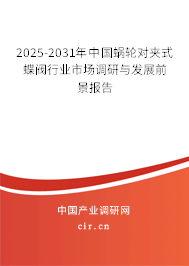 2025-2031年中國蝸輪對夾式蝶閥行業(yè)市場調(diào)研與發(fā)展前景報告