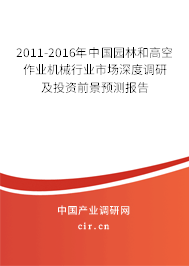2011-2016年中國園林和高空作業(yè)機械行業(yè)市場深度調(diào)研及投資前景預(yù)測報告