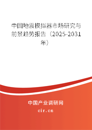 中國(guó)地震模擬器市場(chǎng)研究與前景趨勢(shì)報(bào)告（2025-2031年）