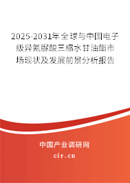 2025-2031年全球與中國電子級異氰脲酸三縮水甘油酯市場現(xiàn)狀及發(fā)展前景分析報告