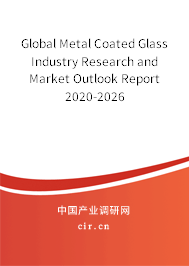 Global Metal Coated Glass Industry Research and Market Outlook Report 2020-2026 Global Metal Coated Glass Industry Research and Market Outlook Report 2020-2026