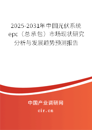 2025-2031年中國光伏系統(tǒng)epc（總承包）市場現(xiàn)狀研究分析與發(fā)展趨勢(shì)預(yù)測報(bào)告