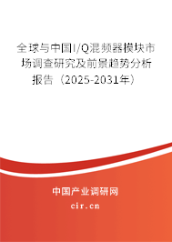 全球與中國I/Q混頻器模塊市場調查研究及前景趨勢分析報告（2025-2031年）