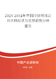 2025-2031年中國冷鏈物流公司市場現(xiàn)狀與前景趨勢分析報告
