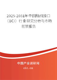 2025-2031年中國(guó)腦機(jī)接口（BCI）行業(yè)研究分析與市場(chǎng)前景報(bào)告