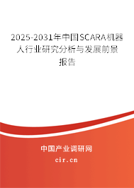 2025-2031年中國SCARA機器人行業(yè)研究分析與發(fā)展前景報告