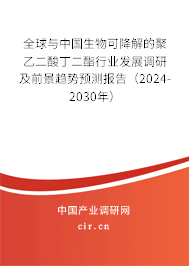 全球與中國(guó)生物可降解的聚乙二酸丁二酯行業(yè)發(fā)展調(diào)研及前景趨勢(shì)預(yù)測(cè)報(bào)告（2024-2030年）