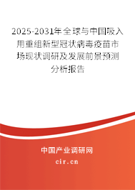 2025-2031年全球與中國吸入用重組新型冠狀病毒疫苗市場現(xiàn)狀調(diào)研及發(fā)展前景預(yù)測分析報告