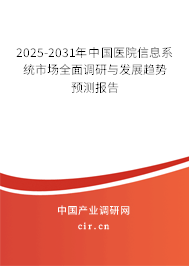 2025-2031年中國醫(yī)院信息系統(tǒng)市場全面調(diào)研與發(fā)展趨勢預(yù)測報告