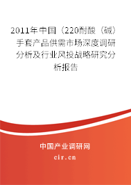 2011年中國(guó)（220耐酸（堿）手套產(chǎn)品供需市場(chǎng)深度調(diào)研分析及行業(yè)風(fēng)投戰(zhàn)略研究分析報(bào)告