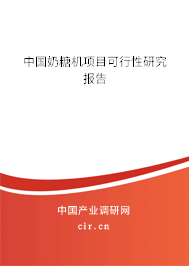 中國奶糖機(jī)項(xiàng)目可行性研究報告