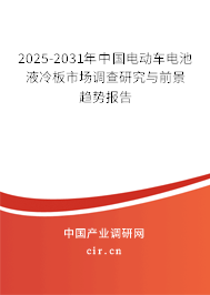 2025-2031年中國電動車電池液冷板市場調查研究與前景趨勢報告