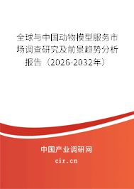 全球與中國動物模型服務市場調查研究及前景趨勢分析報告（2026-2032年）