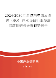 2024-2030年全球與中國反滲透（RO）純水設(shè)備行業(yè)發(fā)展深度調(diào)研與未來趨勢報告