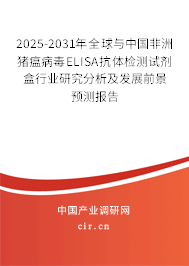 2025-2031年全球與中國非洲豬瘟病毒ELISA抗體檢測試劑盒行業(yè)研究分析及發(fā)展前景預(yù)測報告