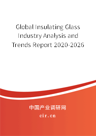 Global Insulating Glass Industry Analysis and Trends Report 2020-2026 Global Insulating Glass Industry Analysis and Trends Report 2020-2026
