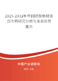 2025-2031年中國硫酸魚精蛋白市場研究分析與發(fā)展前景報告