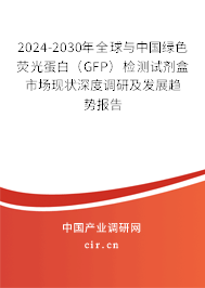 2024-2030年全球與中國綠色熒光蛋白（GFP）檢測試劑盒市場現(xiàn)狀深度調(diào)研及發(fā)展趨勢報(bào)告