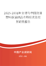 2025-2031年全球與中國泡沫塑料保溫制品市場現(xiàn)狀及前景趨勢報告 2025-2031年全球與中國泡沫塑料保溫制品市場現(xiàn)狀及前景趨勢報告