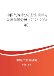 中國氣流篩分機行業(yè)現狀與發(fā)展前景分析（2025-2031年）