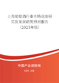 上海葡萄酒行業(yè)市場調(diào)查研究及發(fā)展趨勢(shì)預(yù)測報(bào)告（2023年版）