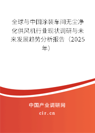 全球與中國涂裝車間無塵凈化供風機行業(yè)現(xiàn)狀調(diào)研與未來發(fā)展趨勢分析報告（2025年）