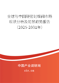 全球與中國硬密封蝶閥市場現(xiàn)狀分析及前景趨勢報告（2025-2031年）
