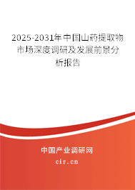 2025-2031年中國山藥提取物市場深度調(diào)研及發(fā)展前景分析報告