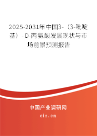 2025-2031年中國(guó)3-（3-吡啶基）-D-丙氨酸發(fā)展現(xiàn)狀與市場(chǎng)前景預(yù)測(cè)報(bào)告