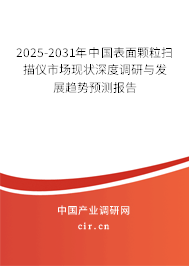 2025-2031年中國表面顆粒掃描儀市場現(xiàn)狀深度調(diào)研與發(fā)展趨勢(shì)預(yù)測(cè)報(bào)告