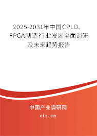 2025-2031年中國CPLD、FPGA制造行業(yè)發(fā)展全面調(diào)研及未來趨勢報告