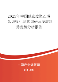 2025年中國(guó)低密度聚乙烯（LDPE）現(xiàn)狀調(diào)研及發(fā)展趨勢(shì)走勢(shì)分析報(bào)告