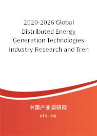2020-2026 Global Distributed Energy Generation Technologies Industry Research and Trends Report 2020-2026 Global Distributed Energy Generation Technologies Industry Research and Trends Report