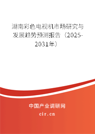 湖南彩色電視機市場研究與發(fā)展趨勢預測報告（2025-2031年）
