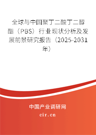 全球與中國聚丁二酸丁二醇酯（PBS）行業(yè)現(xiàn)狀分析及發(fā)展前景研究報告（2025-2031年）